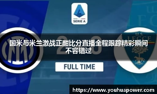 国米与米兰激战正酣比分直播全程跟踪精彩瞬间不容错过