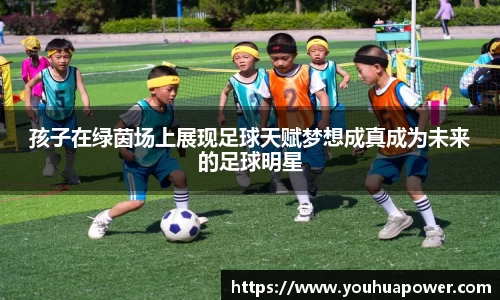 孩子在绿茵场上展现足球天赋梦想成真成为未来的足球明星