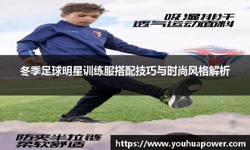 冬季足球明星训练服搭配技巧与时尚风格解析